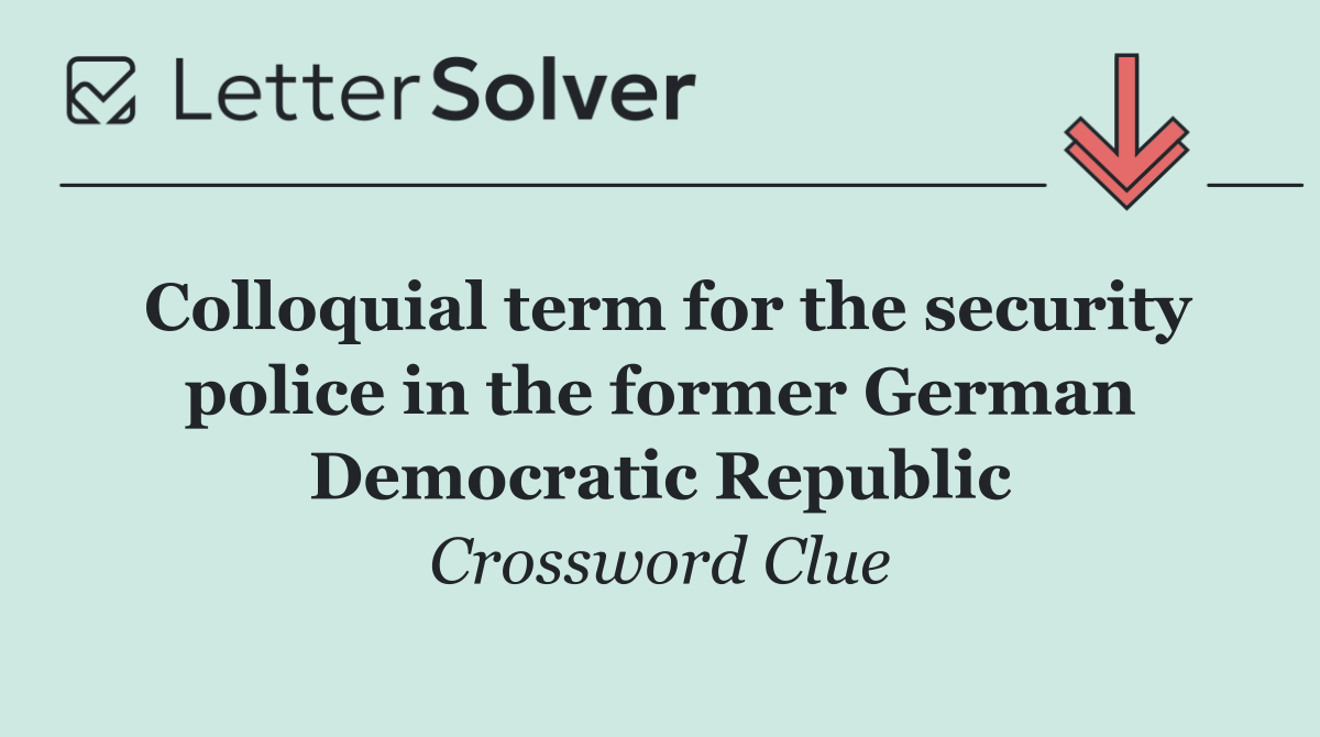 Colloquial term for the security police in the former German Democratic Republic