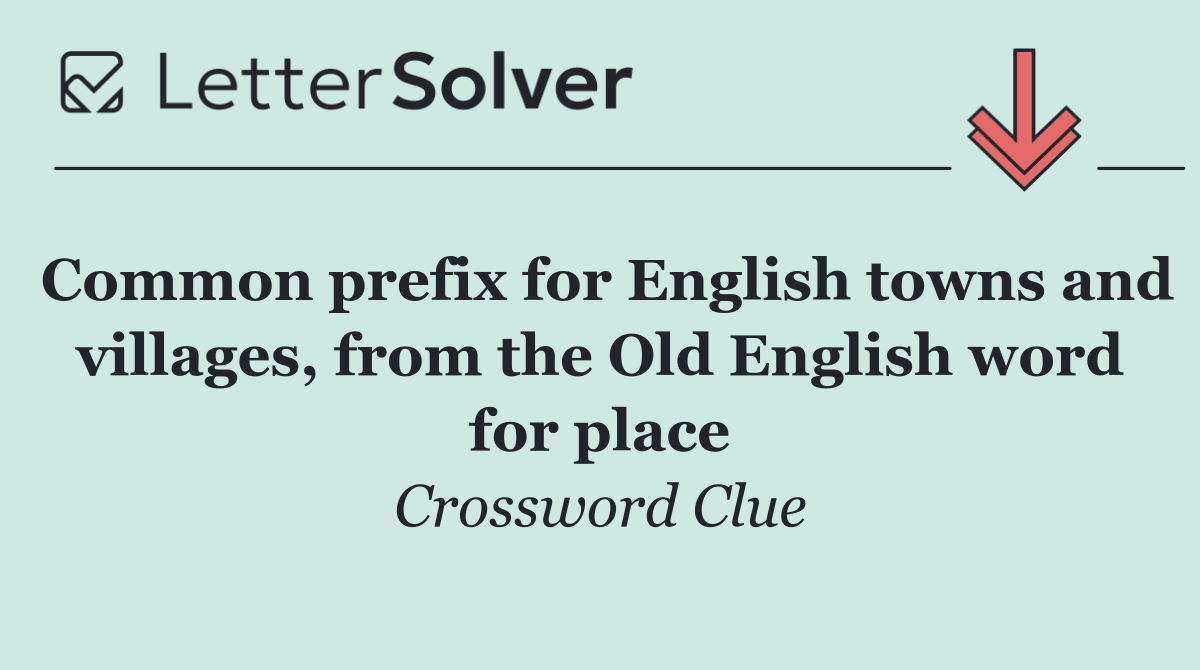 Common prefix for English towns and villages, from the Old English word for place