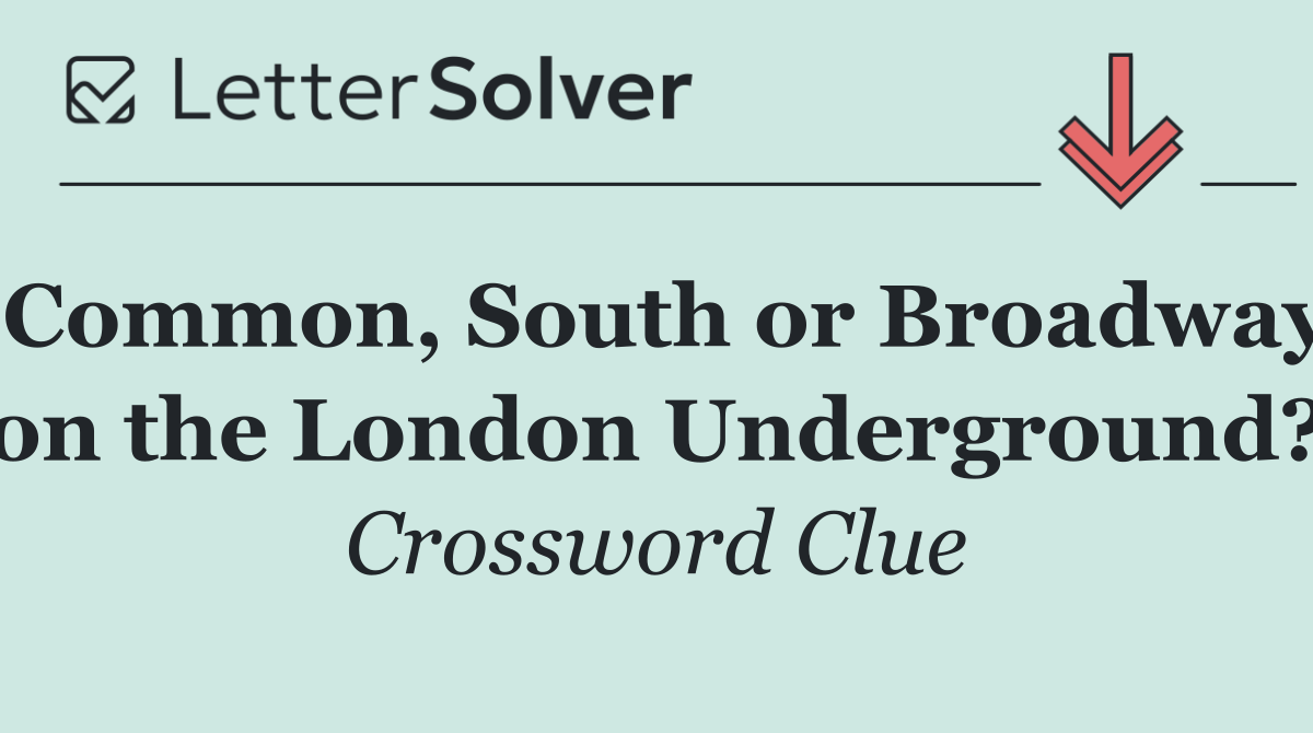 Common, South or Broadway on the London Underground?