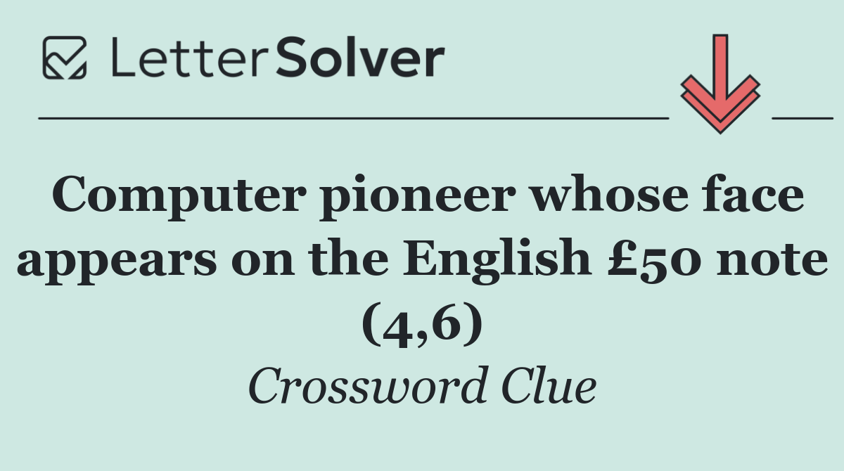 Computer pioneer whose face appears on the English £50 note (4,6)