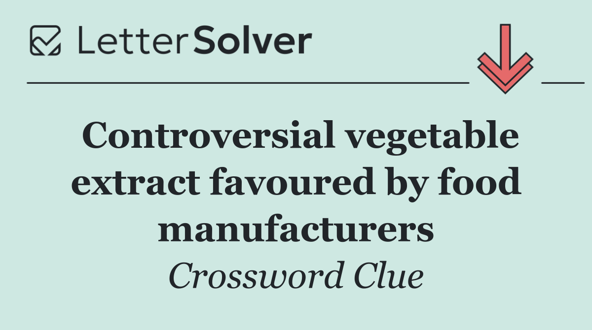 Controversial vegetable extract favoured by food manufacturers