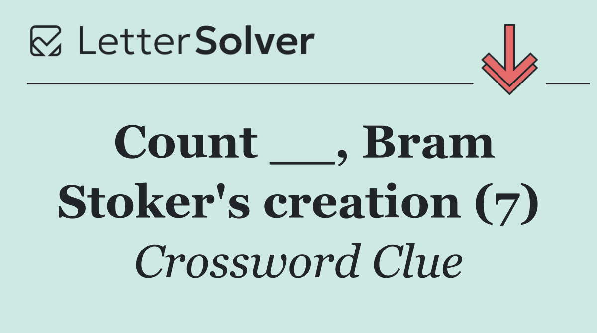 Count __, Bram Stoker's creation (7)