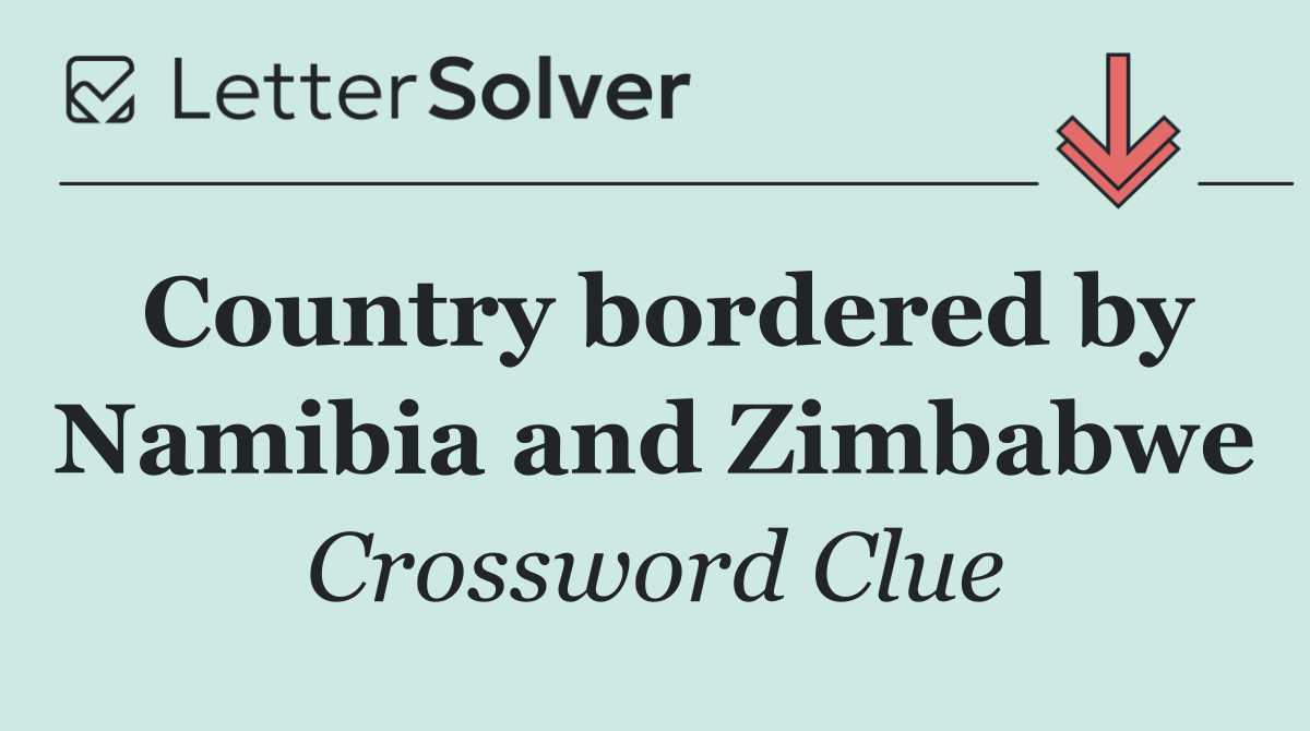 Country bordered by Namibia and Zimbabwe