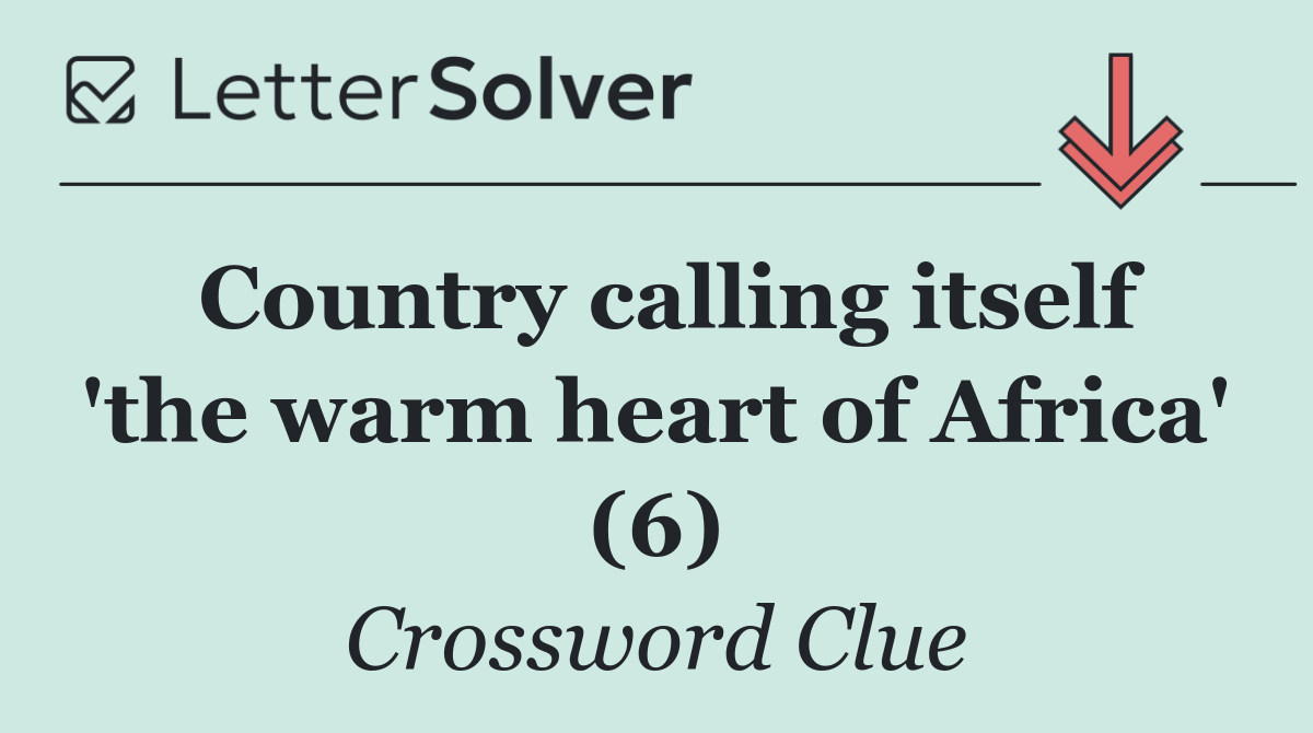 Country calling itself 'the warm heart of Africa' (6)