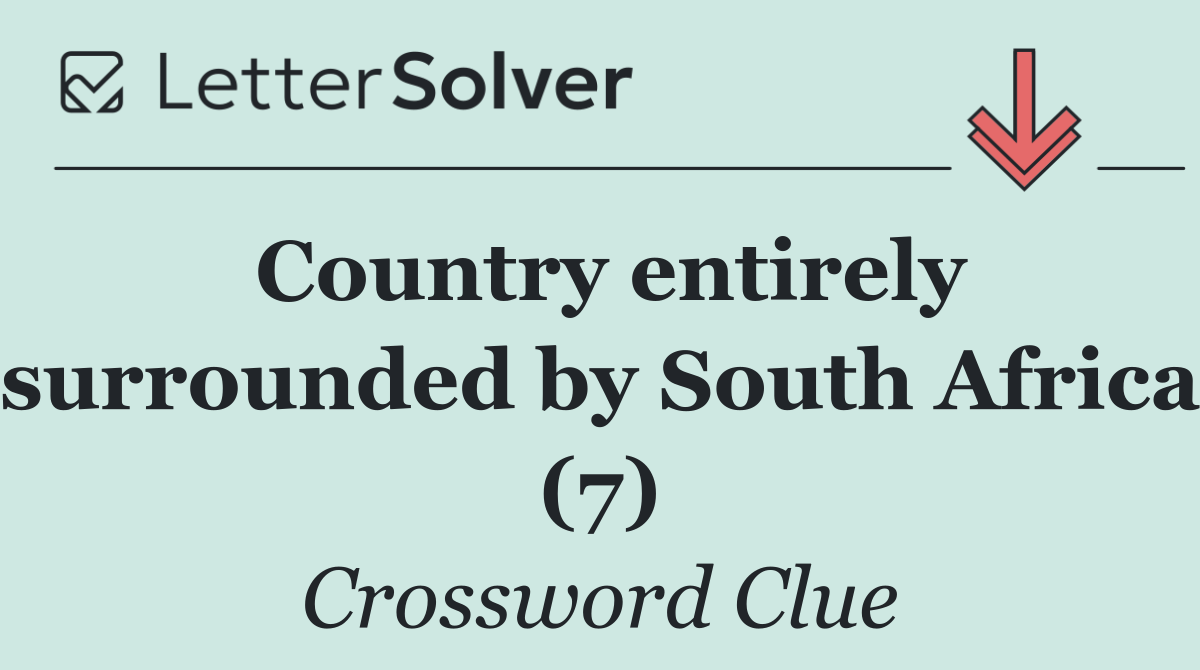 Country entirely surrounded by South Africa (7)