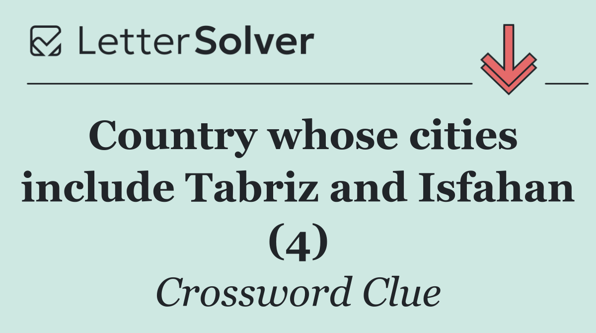 Country whose cities include Tabriz and Isfahan (4)
