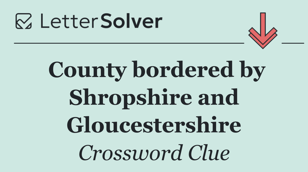County bordered by Shropshire and Gloucestershire