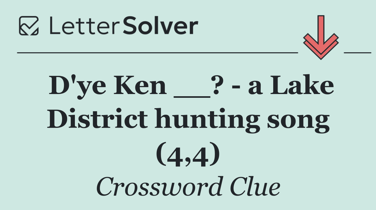 D'ye Ken __?   a Lake District hunting song (4,4)