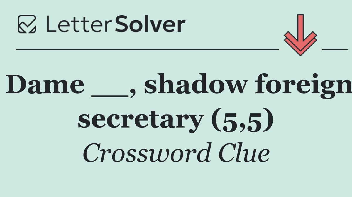 Dame __, shadow foreign secretary (5,5)