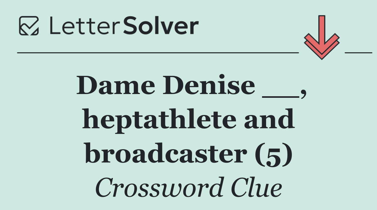 Dame Denise __, heptathlete and broadcaster (5)