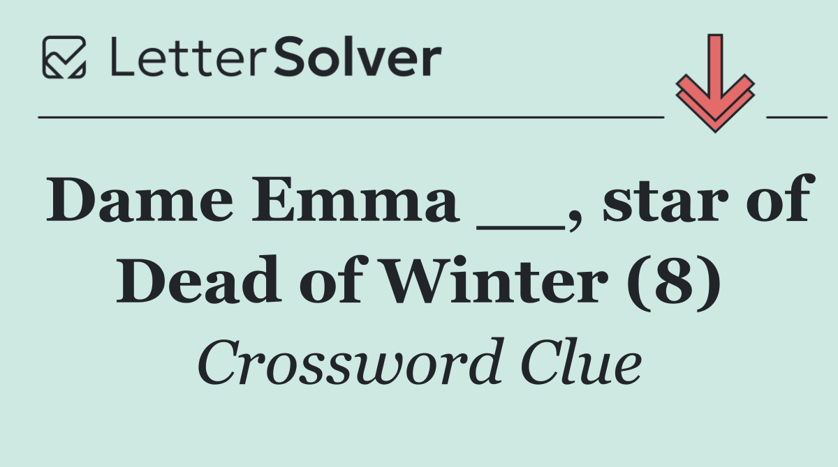 Dame Emma __, star of Dead of Winter (8)