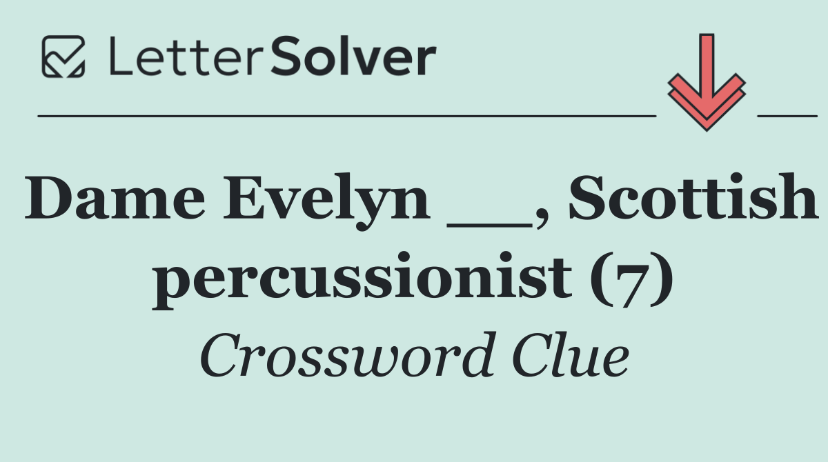 Dame Evelyn __, Scottish percussionist (7)