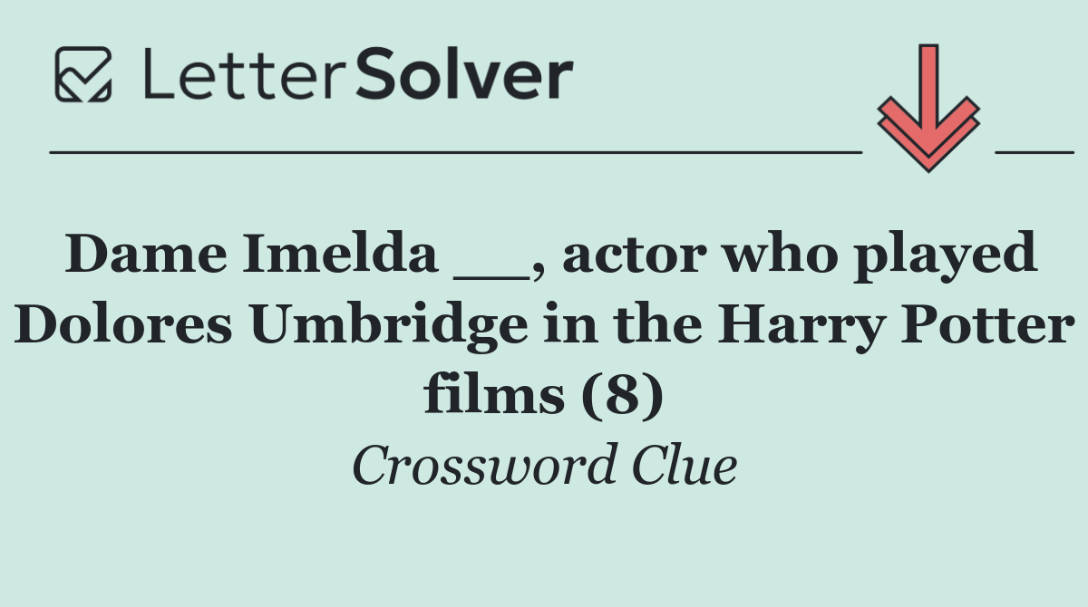 Dame Imelda __, actor who played Dolores Umbridge in the Harry Potter films (8)