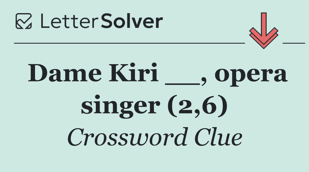 Dame Kiri __, opera singer (2,6)