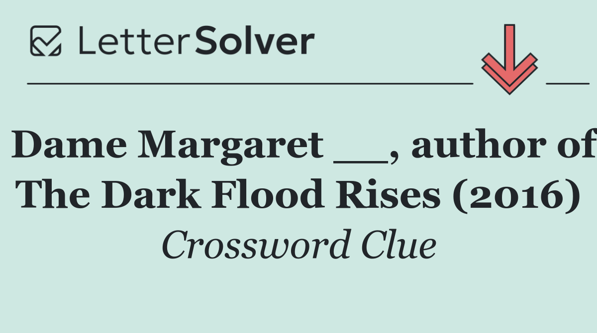 Dame Margaret __, author of The Dark Flood Rises (2016)