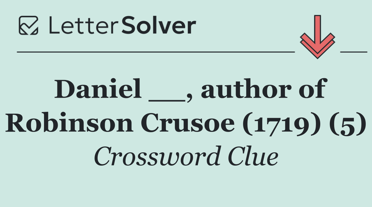Daniel __, author of Robinson Crusoe (1719) (5)