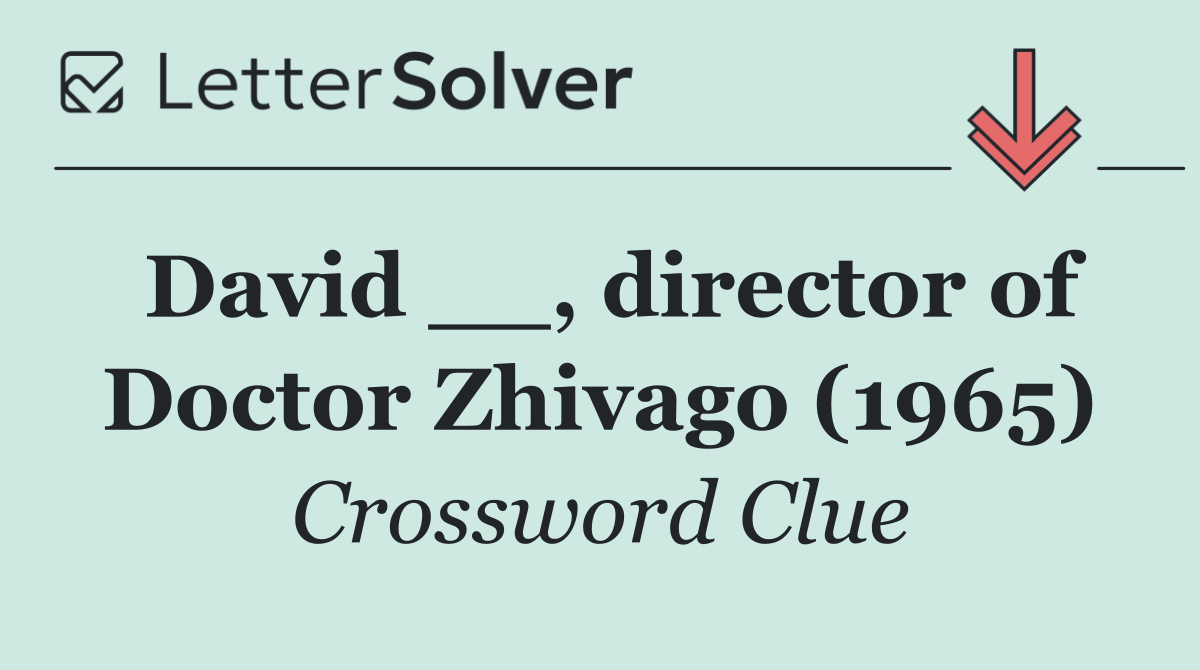 David __, director of Doctor Zhivago (1965)