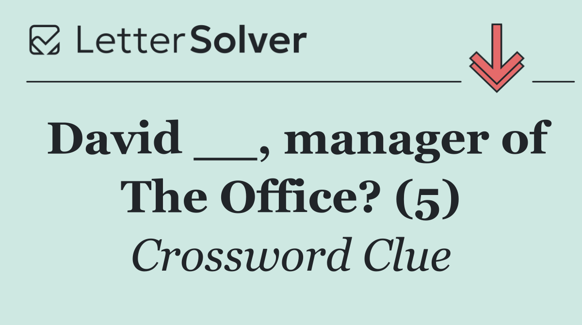 David __, manager of The Office? (5)