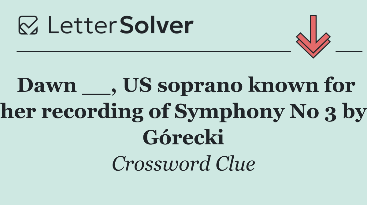 Dawn __, US soprano known for her recording of Symphony No 3 by Górecki