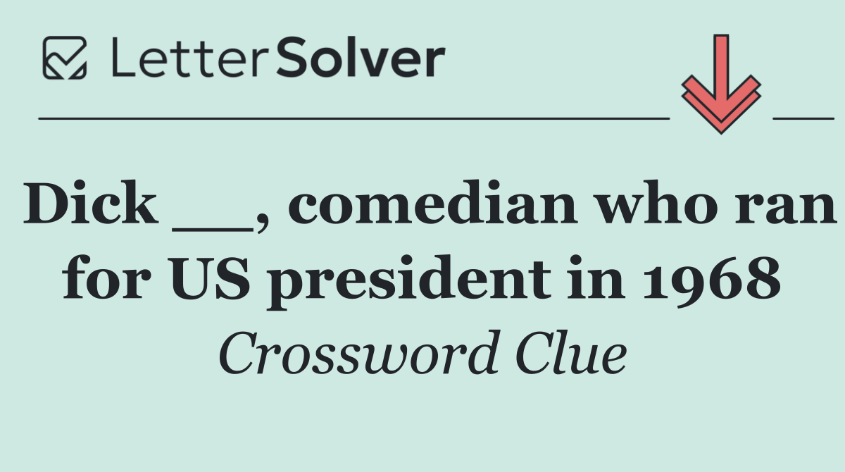 Dick __, comedian who ran for US president in 1968
