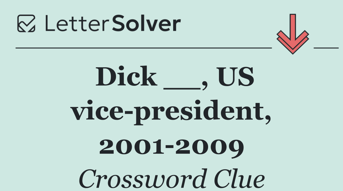 Dick __, US vice president, 2001 2009