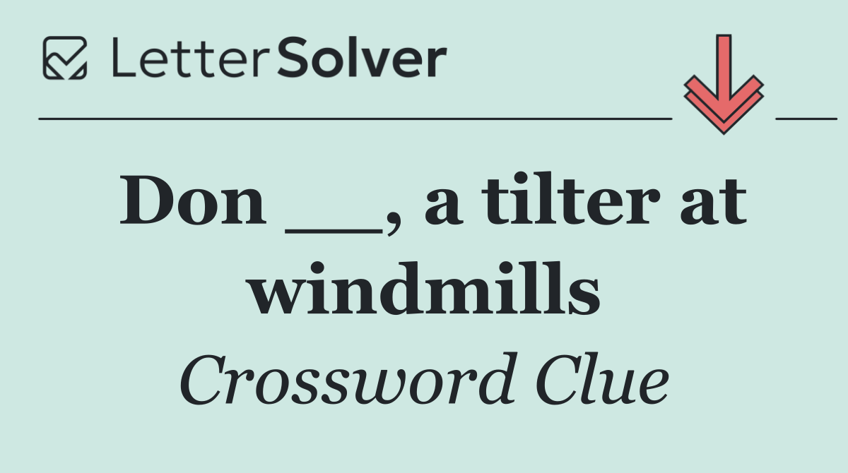 Don __, a tilter at windmills