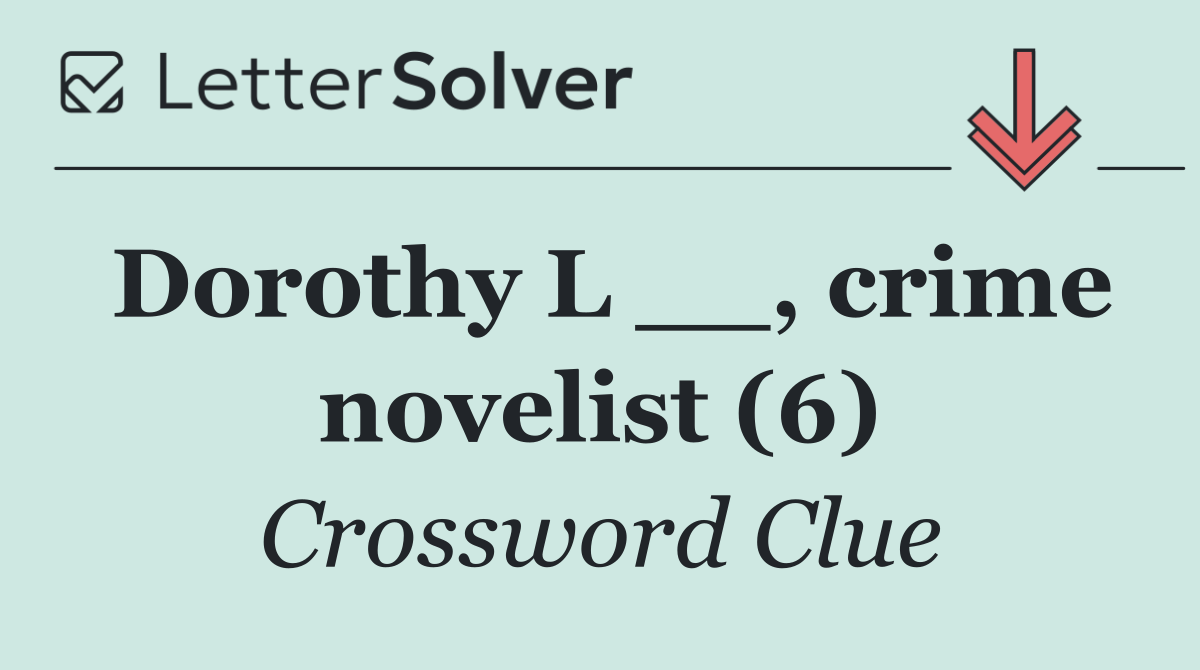Dorothy L __, crime novelist (6)