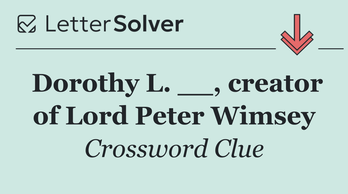 Dorothy L. __, creator of Lord Peter Wimsey