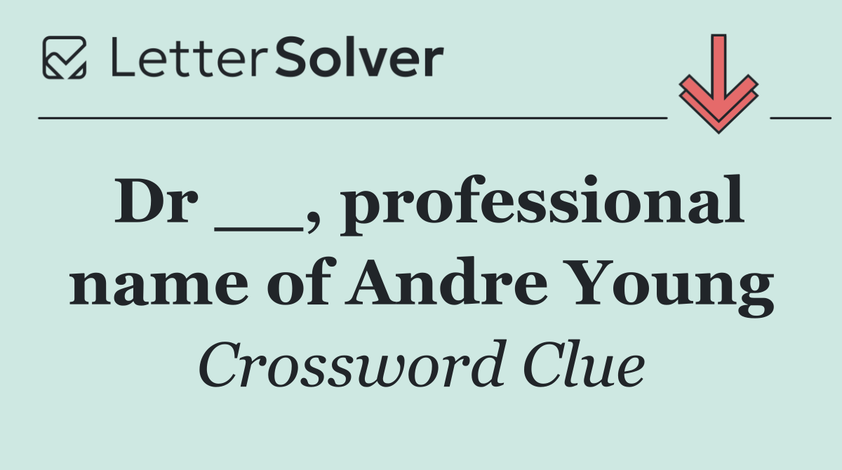 Dr __, professional name of Andre Young
