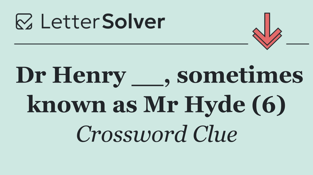Dr Henry __, sometimes known as Mr Hyde (6)