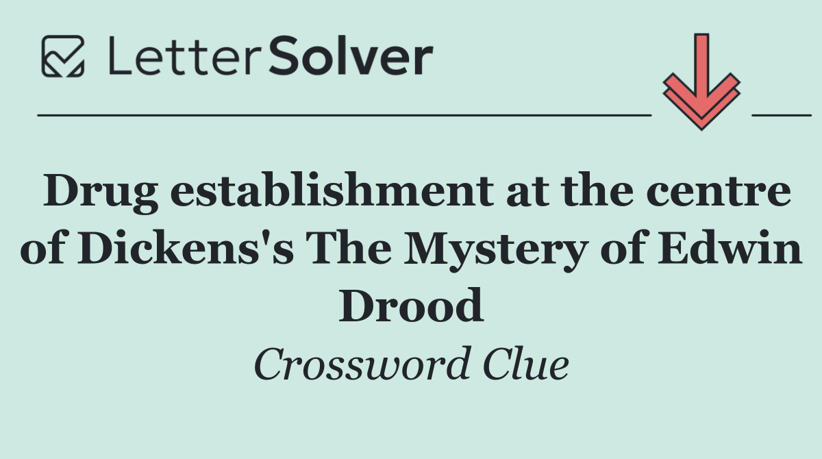 Drug establishment at the centre of Dickens's The Mystery of Edwin Drood
