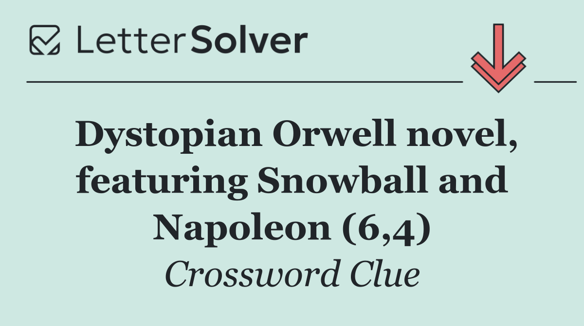 Dystopian Orwell novel, featuring Snowball and Napoleon (6,4)