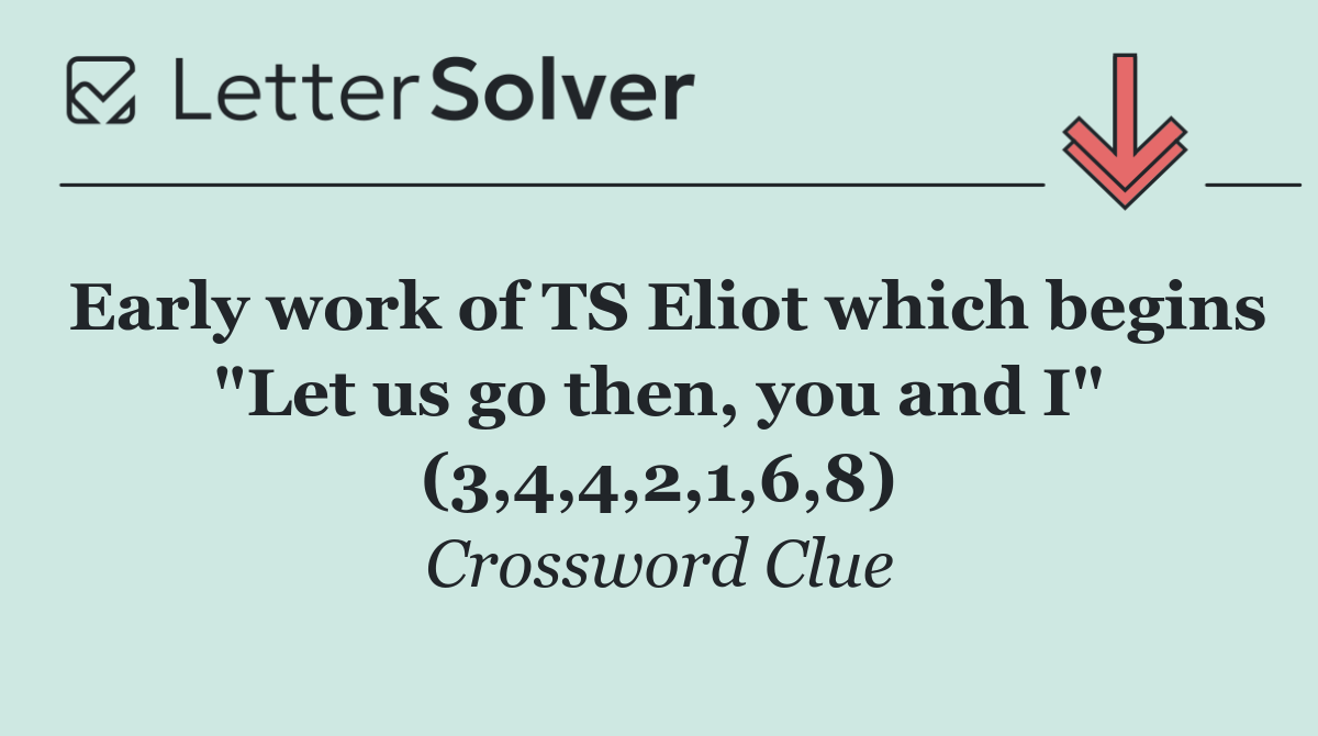 Early work of TS Eliot which begins "Let us go then, you and I" (3,4,4,2,1,6,8)