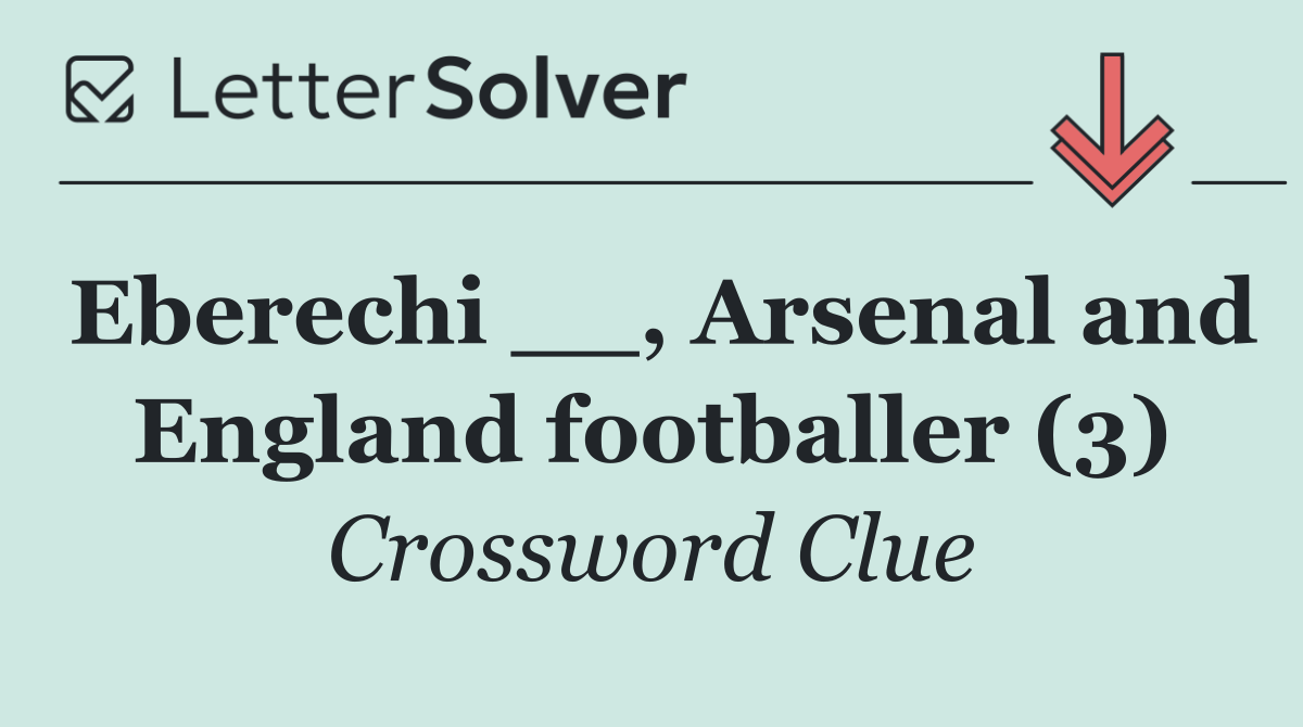 Eberechi __, Arsenal and England footballer (3)