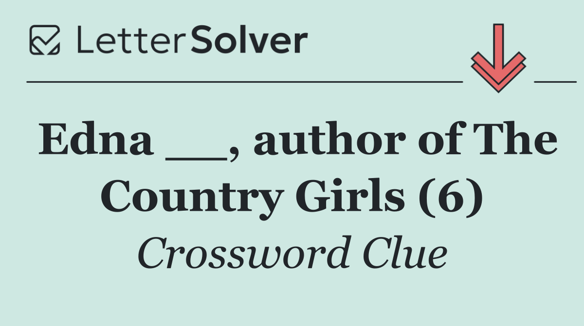 Edna __, author of The Country Girls (6)
