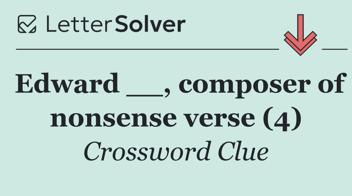 Edward __, composer of nonsense verse (4)
