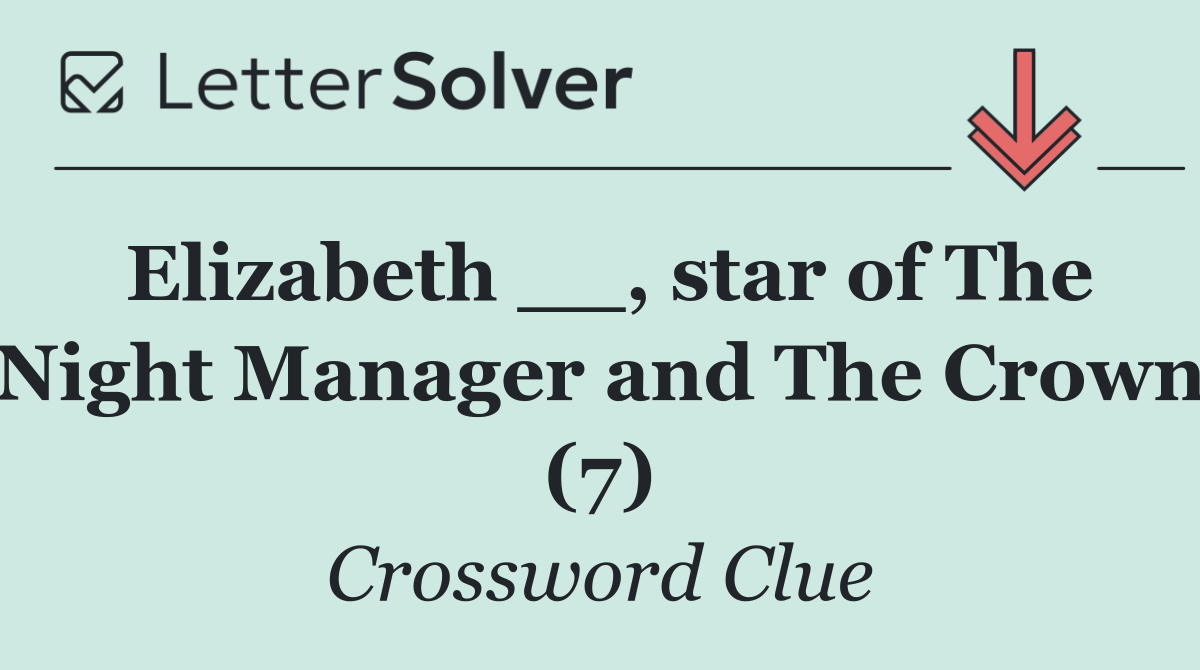 Elizabeth __, star of The Night Manager and The Crown (7)