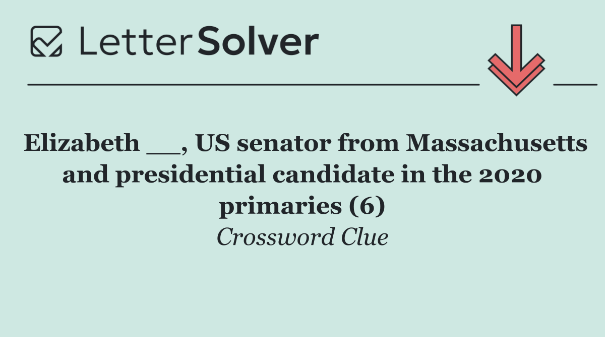 Elizabeth __, US senator from Massachusetts and presidential candidate in the 2020 primaries (6)