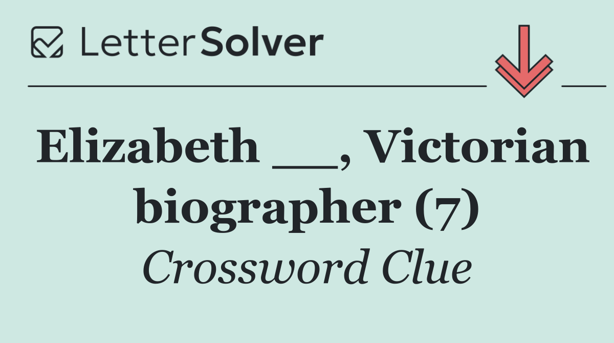 Elizabeth __, Victorian biographer (7)
