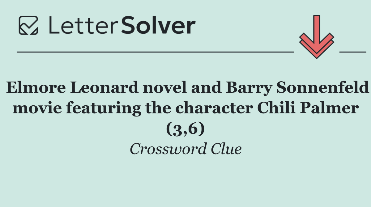 Elmore Leonard novel and Barry Sonnenfeld movie featuring the character Chili Palmer (3,6)