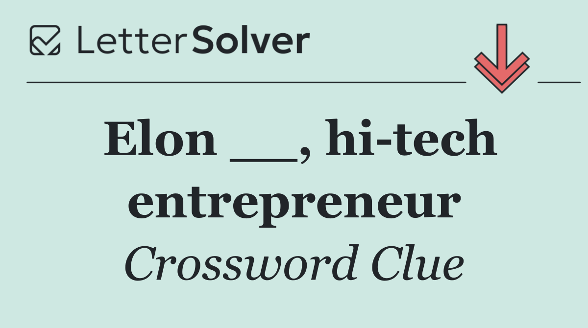 Elon __, hi tech entrepreneur