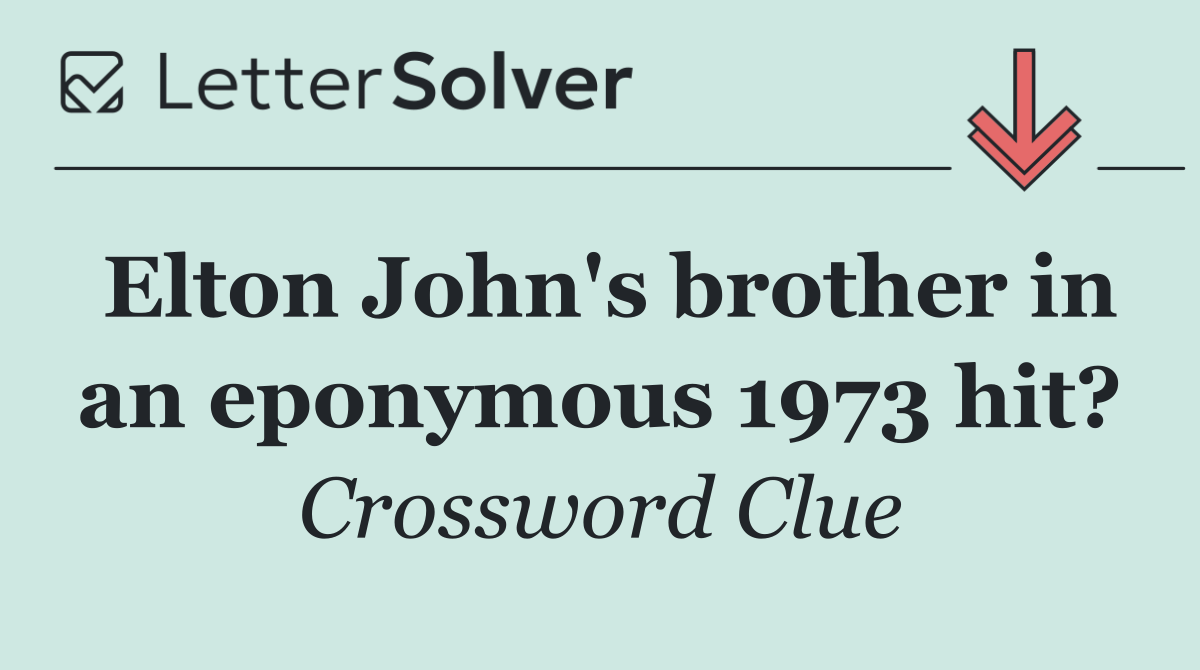 Elton John's brother in an eponymous 1973 hit?