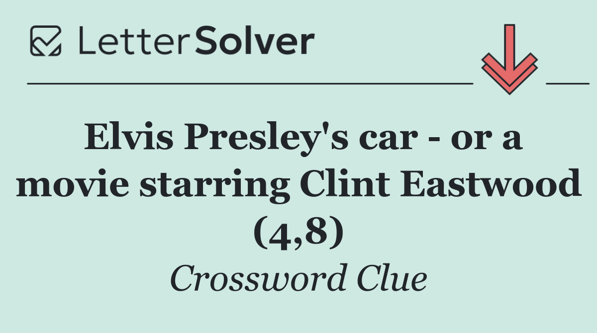 Elvis Presley's car   or a movie starring Clint Eastwood (4,8)