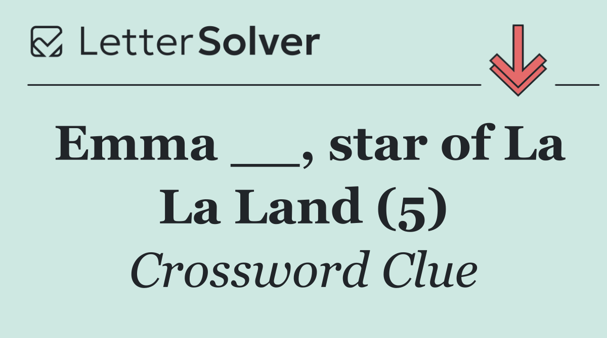 Emma __, star of La La Land (5)