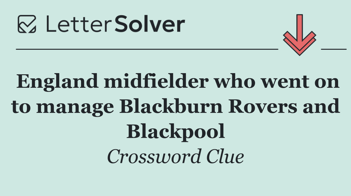 England midfielder who went on to manage Blackburn Rovers and Blackpool