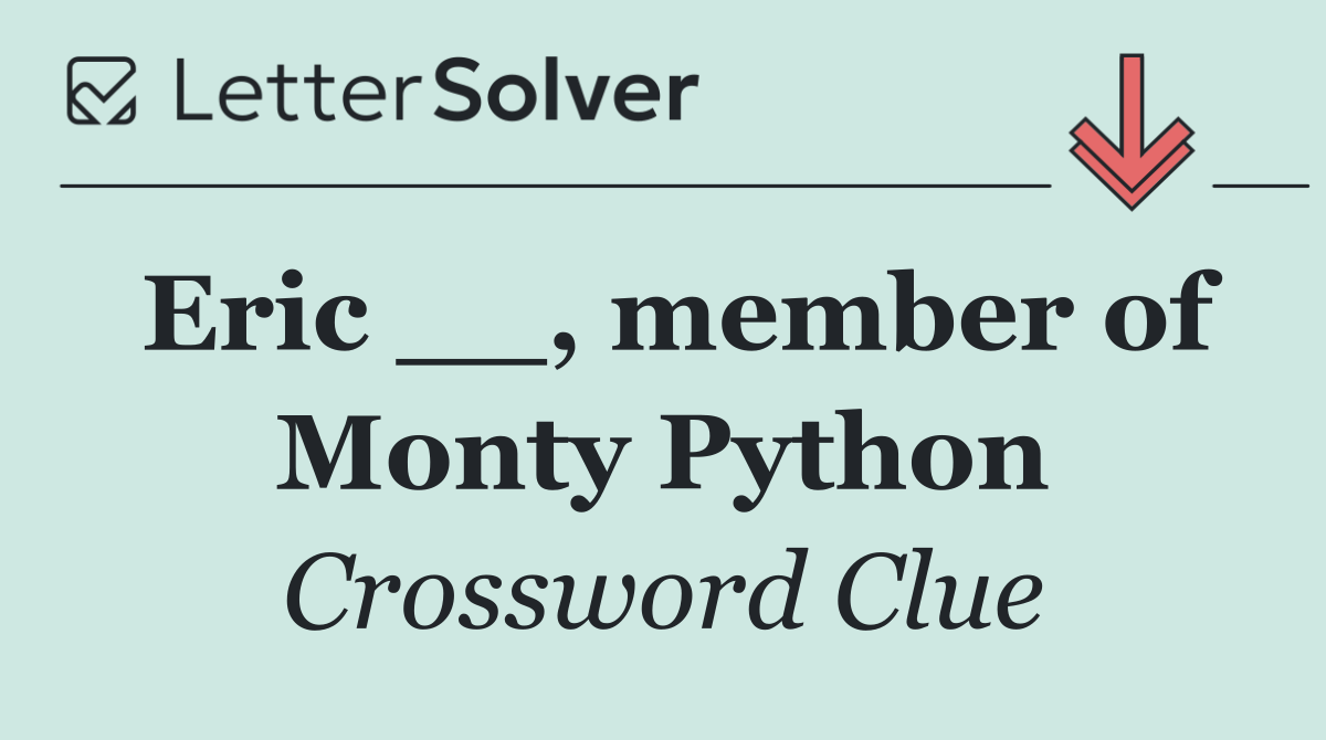 Eric __, member of Monty Python