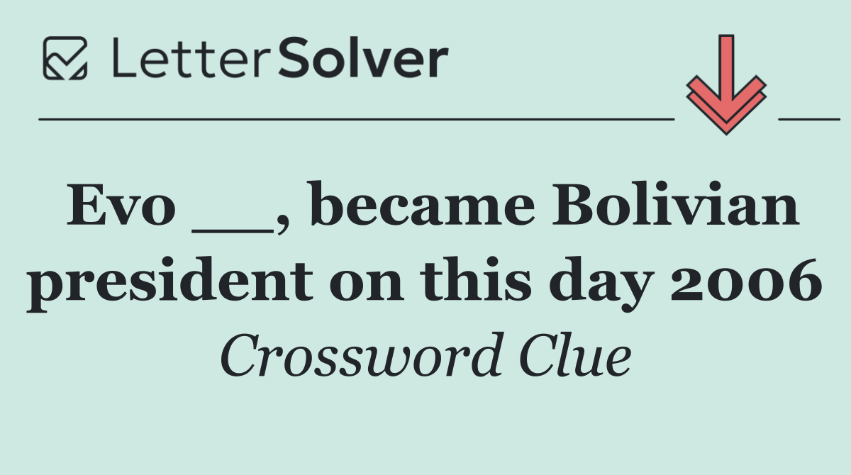 Evo __, became Bolivian president on this day 2006