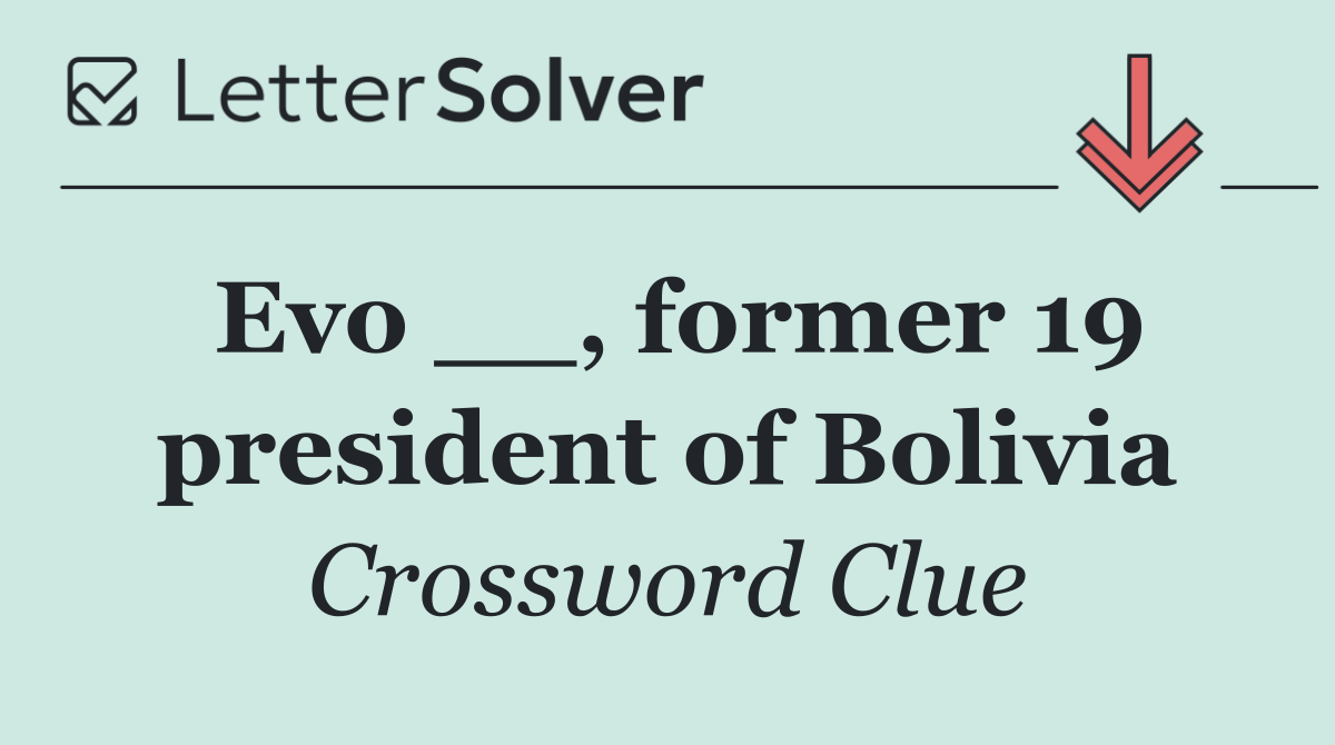 Evo __, former 19 president of Bolivia