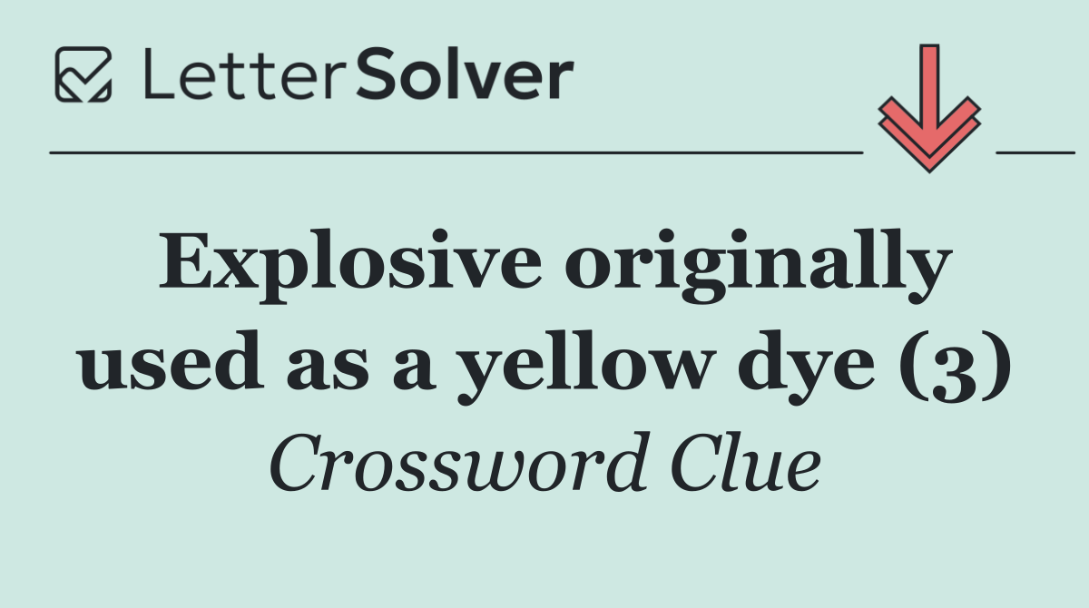 Explosive originally used as a yellow dye (3)