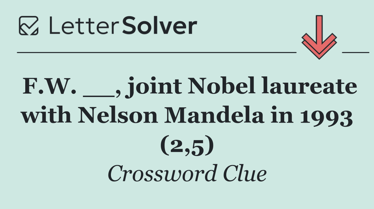 F.W. __, joint Nobel laureate with Nelson Mandela in 1993 (2,5)